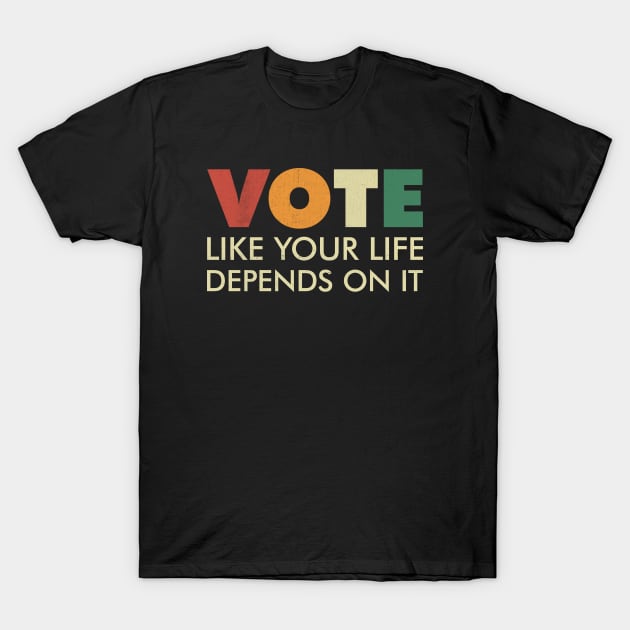 Vote Like Your Life Depends On It T-Shirt by  magiccatto